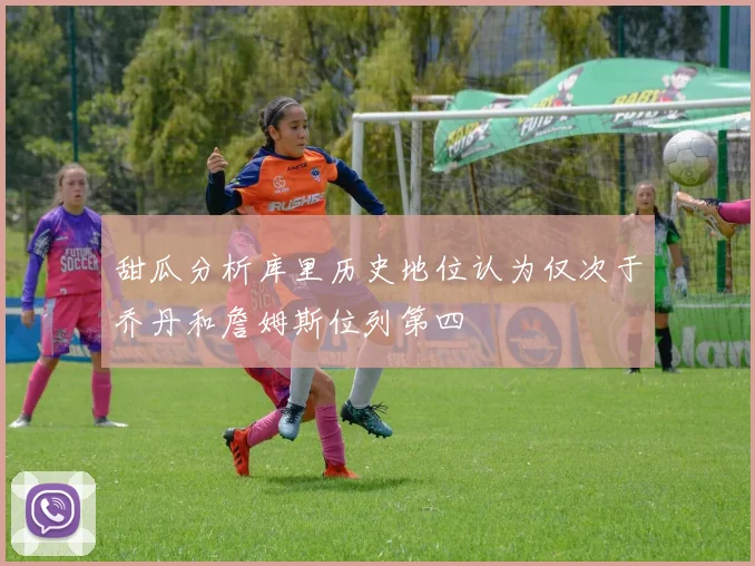 甜瓜分析库里历史地位认为仅次于乔丹和詹姆斯位列第四