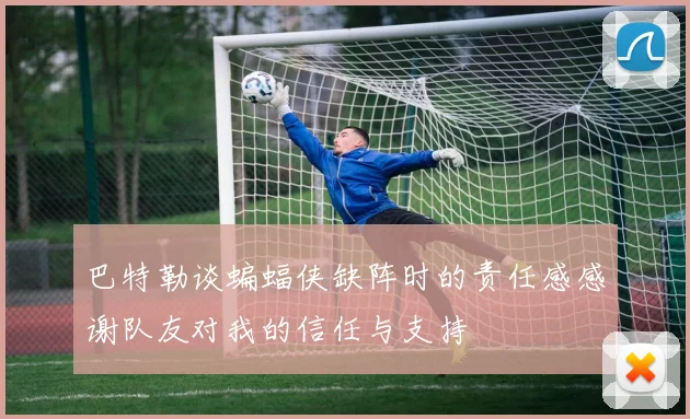 巴特勒谈蝙蝠侠缺阵时的责任感感谢队友对我的信任与支持