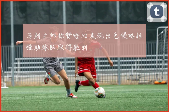 马刺主帅称赞哈珀表现出色侵略性强助球队取得胜利