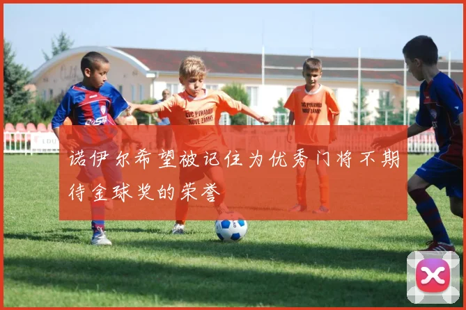 诺伊尔希望被记住为优秀门将不期待金球奖的荣誉