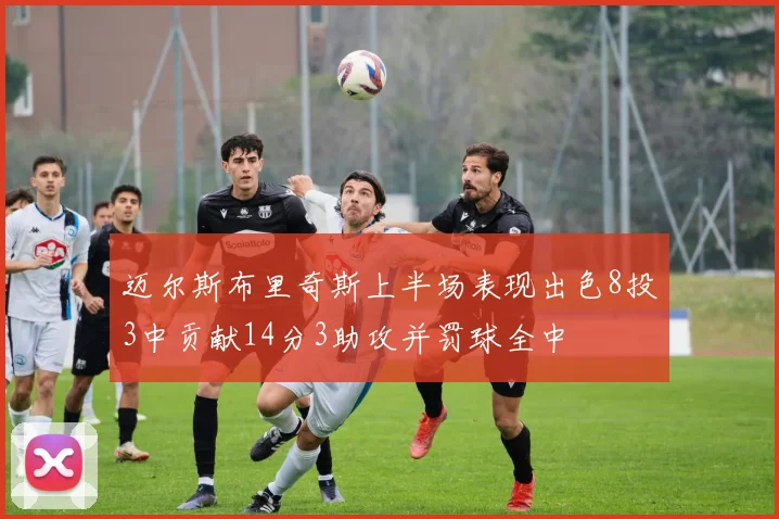迈尔斯布里奇斯上半场表现出色8投3中贡献14分3助攻并罚球全中